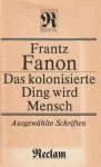 Frantz Fanon - Das kolonisierte Ding wird Mensch : ausgew. Schr.