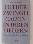 Jenny, M. - Luther Zwingli Calvin in ihren Liedern