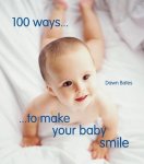 Dawn Bates - 100 Ways To Make Your Baby Smile