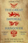 Samir Puri - The Great Imperial Hangover How Empires Have Shaped the World