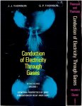 THOMSON, J.J. & G.P. THOMSON - Conduction of Electricity Through Gases. Volume I - General Properties of Ions - Ionisation by Heat and Light. Volume II - Ionisation by Collision and the Gaseous Discharge. Unrevised reprint of the third edition.