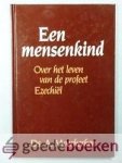 Moerkerken, Ds. A. - Een mensenkind --- Over het leven van de profeet Ezechiel