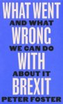 Foster, Peter - What Went Wrong With Brexit