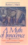 Mack, Burton L. - A Myth of Innocence: Mark and Christian Origins Mack, Burton L. - A Myth of Innocence: Mark and Christian Origins