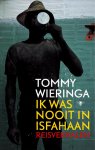 Tommy Wieringa - Ik Was Nooit In Isfahaan
