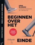 Blanken, Henk - Beginnen over het Einde: Over euthanasie bij dementie Blanken, Henk - Beginnen over het Einde: Over euthanasie bij dementie