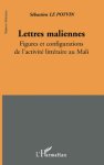 Sébastien Le Potvin - Lettres maliennes Figures et configurations de l'activité littéraire au MaliDE L4ACTIVIT2 LITT2RAIRE AU mALI