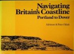 Oldale, A. and P. - Navigating Britain's Coastline, Portland to Dover