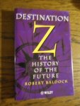 Baldock, Robert - Destination Z. The History of the Future