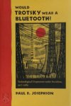 Paul R. Josephson - Would Trotsky Wear a Bluetooth? Technological Utopianism under Socialism, 1917-1989