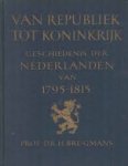 Brugmans, Prof. Dr. H. - Van Republiek tot Koninkrijk. Geschiedenis der Nederlanden van 1795-1815