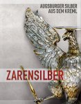 [Ed.] Christoph Emmendörffer, [Ed.] Christof Trepesch - Zarensilber Augsburger Silber aus dem Kreml