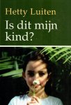 Luiten, Hetty - Is dit mijn kind?