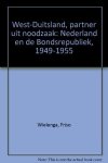 Wielenga, Friso - West-Duitsland: partner uit noodzaak. Nederland en de Bondsrepubliek 1949-1955
