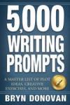 Donovan, Bryn - 5,000 Writing Prompts / A Master List of Plot Ideas, Creative Exercises, and More