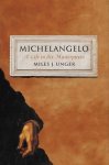 Miles Unger 38305 - Michelangelo - A life in six masterpieces