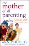 Ann Douglas 54400 - The Mother of All Parenting Books