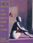 Kostabi , Mark . [ ISBN 9780896598003 ] 1219 - Sadness Because the Video Rental Store Was Closed . ( And Other Stories . ) Uses modern images of art, television, money, and computers in a series of interconnected visual narratives to offer an artistic parody of the human condition.