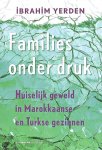 Yerden , Ibrahim . [ isbn 9789055159475 ] - Gezinnen Onder Druk . ( Huiselijk geweld in Marokkaanse en Turkse gezinnen . ) Over huiselijk geweld in Turkse en Marokkaanse families wordt van alles beweerd, maar is eigenlijk niet veel bekend. Wat speelt zich af achter de voordeur van Turkse en -