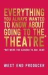 West End Producer - Everything You Always Wanted to Know About Going to the Theatre (But Were Too Sloshed to Ask, Dear) - But Were Too Sloshed to Ask, Dear