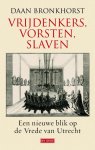 Daan Bronkhorst - Vrijdenkers, vorsten, slaven een nieuwe blik op de Vrede van Utrecht