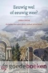 Bolton, Robert - Eeuwig wel of eeuwig wee? *nieuw* --- De laatste vier zaken: dood, oordeel, hel en hemel
