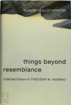 Robert Hullot-Kentor - Things Beyond Resemblance  Collected Essays on Theodor W. Adorno