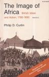 Curtin, Philip D. - The image of Africa: British ideas and action, 1780-1850 (2 volumes)