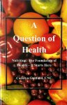 Carolyn Guilford - A Question of Health Nutrition: The Foundation of Health - It Starts Here