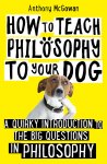Anthony Mcgowan - How to Teach Philosophy to Your Dog