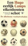Camps, Hugo - Een eerlijk eikenhouten schot -De allerbeste voetbalverhalen