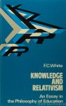 WHITE, F.C. - Knowledge and relativism. An essay in the philosophy of education.