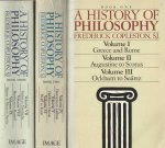 Copleston, Frederick - A History of Philosophy: Volume I: Greece and Rome. Volume II: Augustine to Scotus. Volume III: Ockham to Suarez. Volume IV: Descartes to Leibniz. Volume V: Hobbes to Hume. Volume VI: Wolff to Kant; Volume VII: Fichte to Nietzsche. Volume VIII...