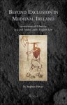 Stephen Hewer - Beyond Exclusion in Medieval Ireland. Intersections of Ethnicity, Sex, and Society under English Law