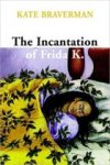 Braverman, Kate - The Incantation of Frida K.