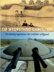 Fons Asselbergs, [e.a.] - Op weerstand gebouwd  Verdedigingslinies als militair erfgoed