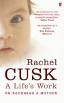 Rachel Cusk - A Life's Work Rachel Cusk - A Life's Work