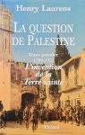 LAURENS Henry - La question de Palestine. Tome premier: 1799-1922: L'Invention de la Terre sainte