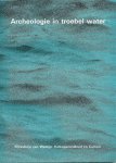 BROEKE, PETER VAN DEN - Archeologie in troebel water. Een nieuwe werkwijze voor scheepsonderzoek. Twee schepen onderzocht.