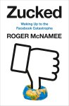 Roger McNamee - Zucked Waking up to the Facebook catastrophe