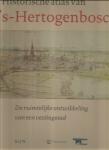 Verhees, Ernest ; Vos, Aart - Historische atlas van 's-Hertogenbosch ; de ruimtelijke ontwikkeling van een vestingstad / Ernest Verhees & Aart Vos