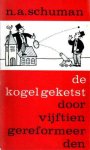 Schuman, N.A. - De kogel geketst door vijftien gereformeerden