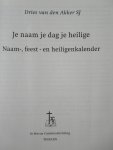 Akker, Dries van den SJ - Je naam, je dag, je heilige. Naam, feest- en heiligenkalender Akker, Dries van den SJ - Je naam, je dag, je heilige. Naam, feest- en heiligenkalender