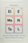Tim James - Elemental How the Periodic Table Can Now Explain (Nearly) Everything