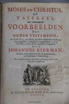 Bierman, Johannes - Moses en Christus, of Tafereel der voornaamste Voorbeelden des Ouden Testaments, uit Moses Wet, en allerley Joodsche Oudheden wijdlopig t'samengesteld, verklaard en opgehelderd, en op Christus, en sijn Kerke geestelijk toegepast. Den laatsten ...