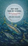 Helen Scales - Het oog van de school - Wat we kunnen leren van vissen Helen Scales - Het oog van de school - Wat we kunnen leren van vissen