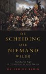 Willem de Bruin 233374 - De scheiding die niemand wilde Nederland en België, de vereniging en de breuk 1815-1839