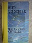 Kousbroek, R. - Morgen spelen wij verder