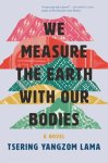 TseringYangzom Lama - We Measure the Earth with Our Bodies TseringYangzom Lama - We Measure the Earth with Our Bodies