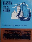 Brakel. J.P.van/ ed. - Vissen voor de Kerk. - Katwijk vroeger en nu